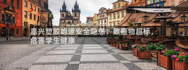 谈球吧体育app下载足球比赛直播：嘉兴塑胶跑道安全隐患：致癌物超标，
危害学生健康