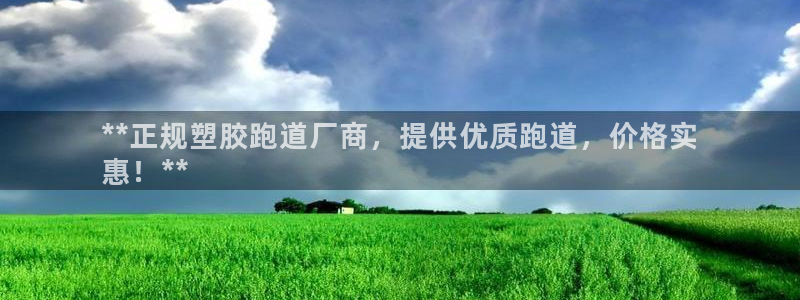 谈球吧网app官网下载：**正规塑胶跑道厂商，提供优质跑道，价格实
惠！**