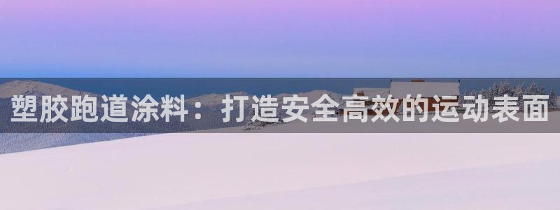 谈球吧出款怎样?：塑胶跑道涂料：打造安全高效的运动表面