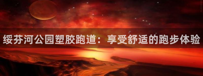谈球吧官网首页：绥芬河公园塑胶跑道：享受舒适的跑步体验