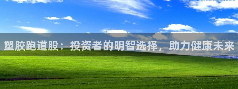谈球吧官网app：塑胶跑道股：投资者的明智选择，助力健康未来