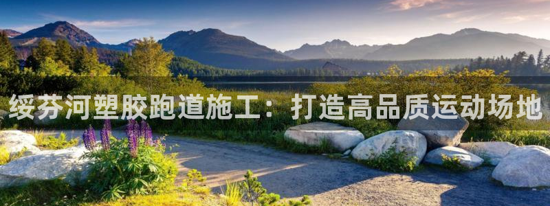 谈球吧app体育下载：绥芬河塑胶跑道施工：打造高品质运动场地