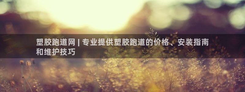 谈球吧体育app下载官网手机版：塑胶跑道网 | 专业提供塑胶跑道的价格、安装指南
和维护技巧