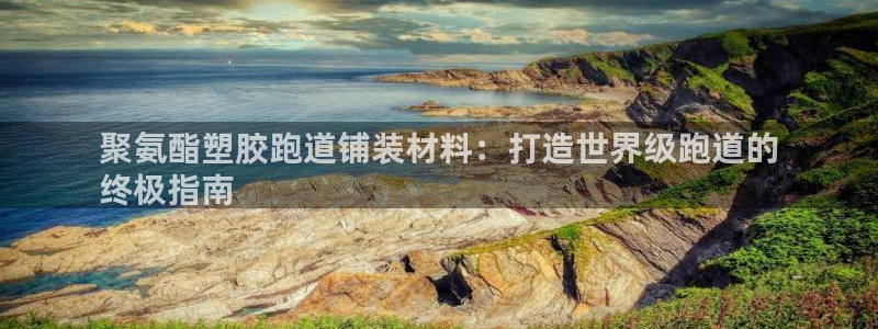 谈球吧体育app官网下载安装：聚氨酯塑胶跑道铺装材料