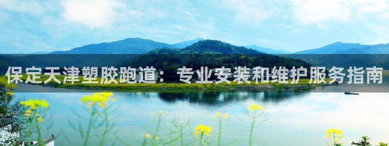 谈球吧体育app下载中心官方最新版：保定天津塑胶跑道：专业安装和维护服务指南