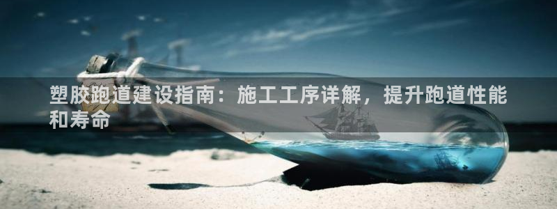 谈球吧官网在线入口免费观看高清视频：塑胶跑道建设指南：施工工序详解，提升跑道性能
和寿命