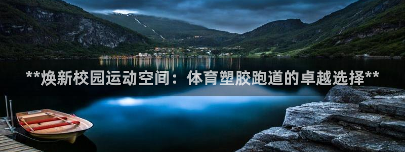 谈球吧登录网：**焕新校园运动空间：体育塑胶跑道的卓越选择**