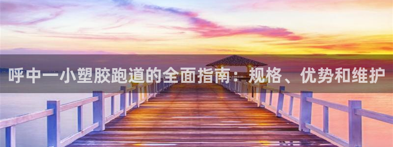 谈球吧体育app下载官网手机版苹果：呼中一小塑胶跑道的全面指南：规格、优势和维护