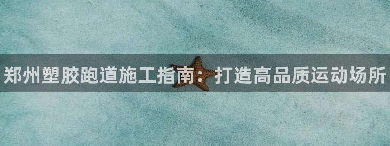 谈球吧app靠谱吗：郑州塑胶跑道施工指南：打造高品质运动场所